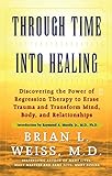 Through Time Into Healing: Discovering The Power Of Regression Therapy To Erase Trauma And Transform Mind, Body, And Relationships (English Edition)