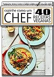 Método Cozinhe Como Um Chef Vegano: Fundamentos, Técnicas, Receitas E O Cardápio Completo Para Um Restaurante Vegano (Portuguese Edition)